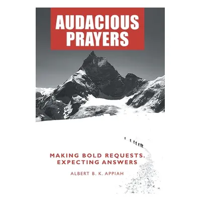 "Audacious Prayers: Making Bold Requests. Expecting Answers" - "" ("Appiah Albert B. K.")(Pevná 