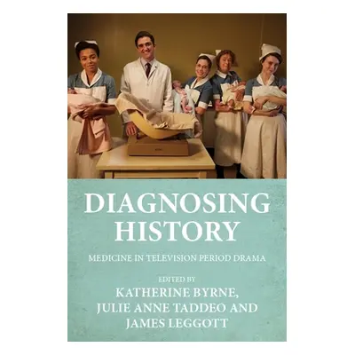 "Diagnosing History: Medicine in Television Period Drama" - "" ("Byrne Katherine")(Pevná vazba)