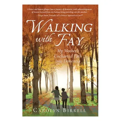 "Walking with Fay: My Mother's Uncharted Path into Dementia" - "" ("Birrell Carolyn")(Pevná vazb