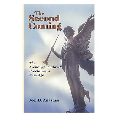 "The Second Coming: The Archangel Gabriel Proclaims a New Age" - "" ("Anastasi Joel D.")(Paperba