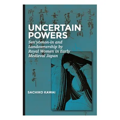 "Uncertain Powers: Sen'yōmon-In and Landownership by Royal Women in Early Medieval Japan" - "" (