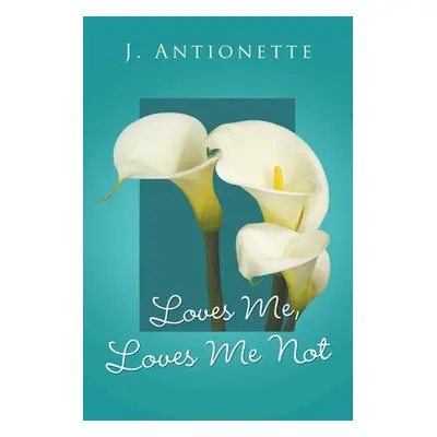 "Loves Me, Loves Me Not" - "" ("Antionette J.")(Paperback)