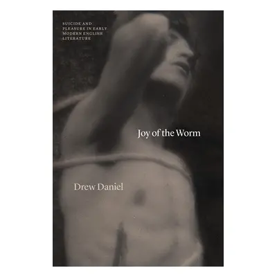 "Joy of the Worm: Suicide and Pleasure in Early Modern English Literature" - "" ("Daniel Drew")(