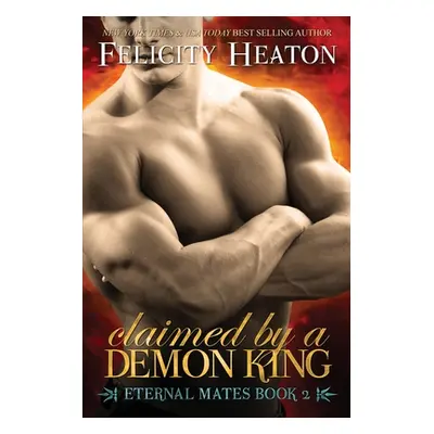 "Claimed by a Demon King: Eternal Mates Romance Series" - "" ("Heaton Felicity")(Paperback)