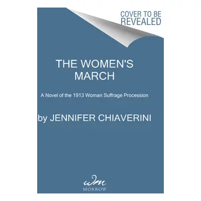 "The Women's March: A Novel of the 1913 Woman Suffrage Procession" - "" ("Chiaverini Jennifer")(