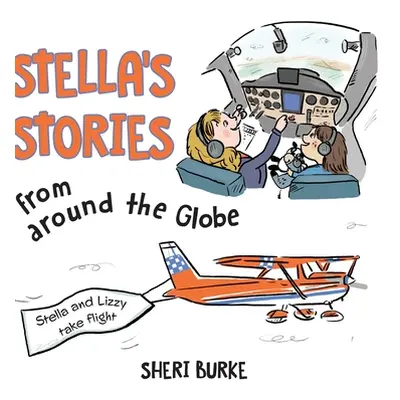 "Stella's Stories from around the Globe: Stella and Lizzy take flight" - "" ("Burke Sheri")(Pevn