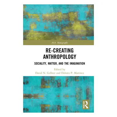 "Re-Creating Anthropology: Sociality, Matter, and the Imagination" - "" ("Gellner David N.")(Pev