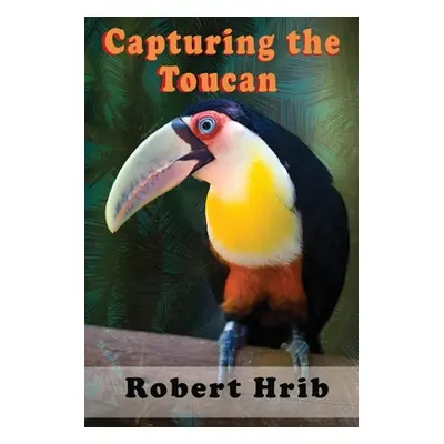 "Capturing Toucan" - "" ("Hrib Robert")(Paperback)