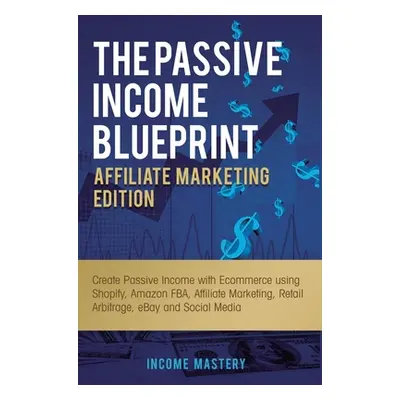 "The Passive Income Blueprint Affiliate Marketing Edition: Create Passive Income with Ecommerce 