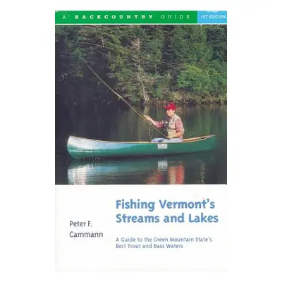 "Fishing Vermont's Streams and Lakes: A Guide to the Green Mountain State's Best Trout and Bass 