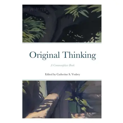 "Original Thinking: A Commonplace Book" - "" ("Vodrey Catherine S.")(Paperback)