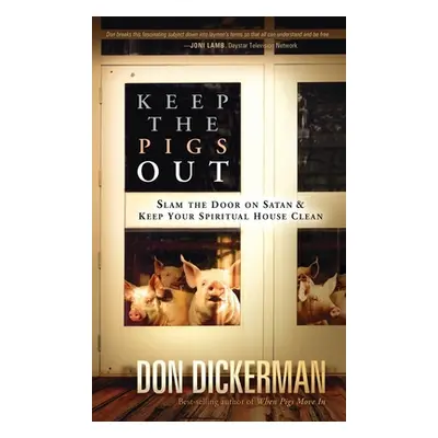 "Keep the Pigs Out: How to Slam the Door Shut on Satan and His Demons and Keep Your Spiritual Ho