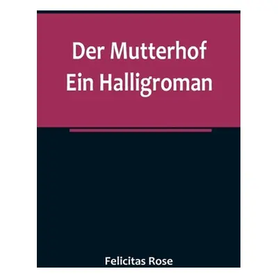 "Der Mutterhof: Ein Halligroman" - "" ("Rose Felicitas")(Paperback)