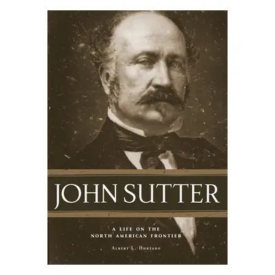 "John Sutter: A Life on the North American Frontier" - "" ("Albert Hurtado L.")(Paperback)