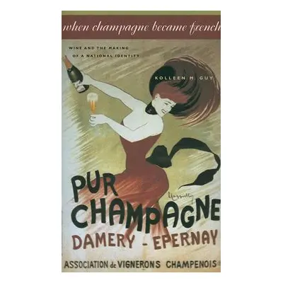 "When Champagne Became French: Wine and the Making of a National Identity" - "" ("Guy Kolleen M.