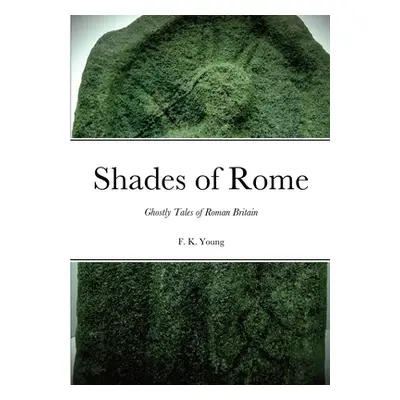 "Shades of Rome: Ghostly Tales of Roman Britain" - "" ("Young F. K.")(Paperback)