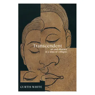 "Transcendent: Art and Dharma in a Time of Collapse" - "" ("White Curtis")(Paperback)