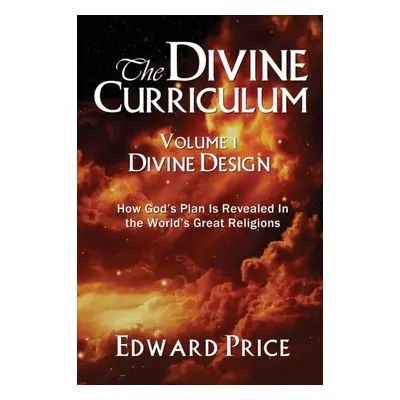 "The Divine Curriculum: Divine Design: How God's Plan Is Revealed in the World's Great Religions