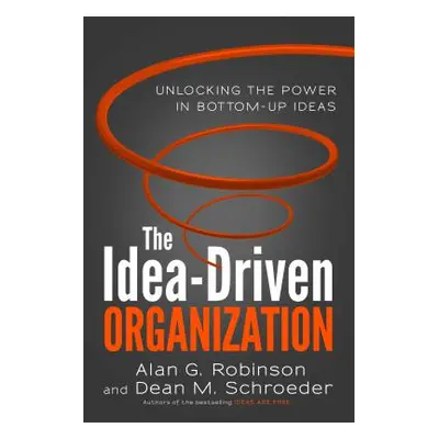 "The Idea-Driven Organization: Unlocking the Power in Bottom-Up Ideas" - "" ("Robinson Alan G.")