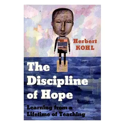 "The Discipline of Hope: Learning from a Lifetime of Teaching" - "" ("Kohl Herbert")(Paperback)