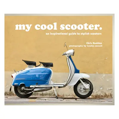 "My Cool Scooter: An Inspirational Guide to Stylish Scooters" - "" ("Haddon Chris")(Pevná vazba)