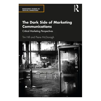 "The Dark Side of Marketing Communications: Critical Marketing Perspectives" - "" ("Hill Tim")(P