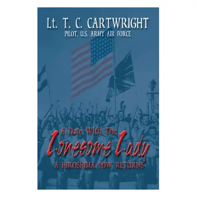 "A Date with the Lonesome Lady: A Hiroshima POW Returns" - "" ("Cartwright T. C.")(Paperback)