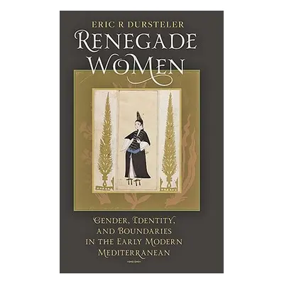 "Renegade Women: Gender, Identity, and Boundaries in the Early Modern Mediterranean" - "" ("Durs