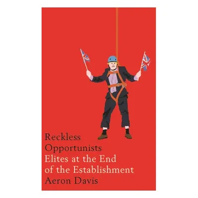 "Reckless Opportunists: Elites at the End of the Establishment" - "" ("Davis Aeron")(Pevná vazba