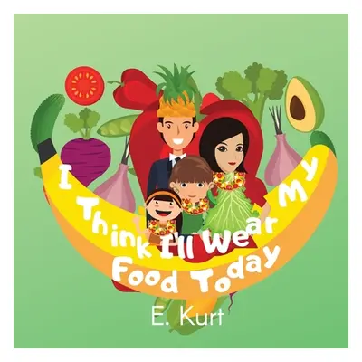 "I Think I'll Wear My Food Today" - "" ("Kurt Elsa")(Paperback)