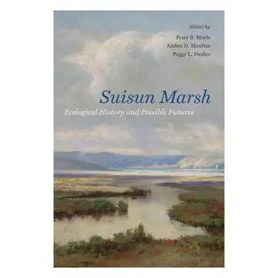 "Suisun Marsh: Ecological History and Possible Futures" - "" ("Moyle Peter B.")(Paperback)