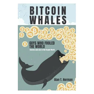 "Bitcoin Whales: Guys Who Fooled the World (Secrets and Lies in the Crypto World)" - "" ("Norman