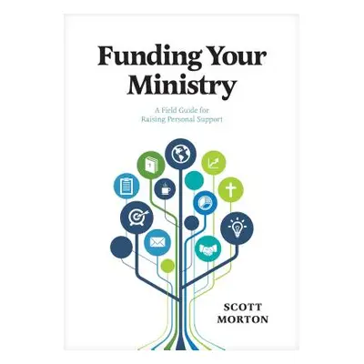 "Funding Your Ministry: A Field Guide for Raising Personal Support" - "" ("Morton Scott")(Paperb