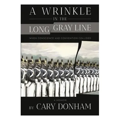 "A Wrinkle in the Long Gray Line: When Conscience and Convention Collided" - "" ("Donham Cary")(