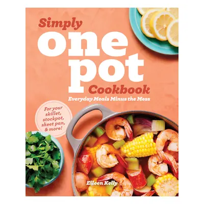 "Simply One Pot Cookbook: Everyday Meals Minus the Mess" - "" ("Kelly Eileen")(Paperback)