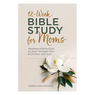 "12-Week Bible Study for Moms: Readings & Reflections to Draw Strength from & Connect with God" 