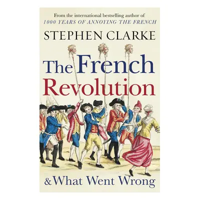 "French Revolution and What Went Wrong" - "" ("Clarke Stephen")(Paperback / softback)