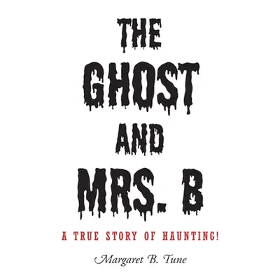 "The Ghost and Mrs. B: A True Story of Haunting!" - "" ("Tune Margaret B.")(Pevná vazba)