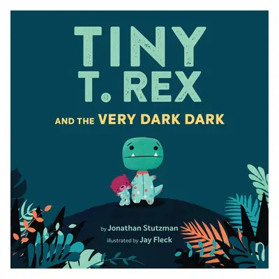 "Tiny T. Rex and the Very Dark Dark: (Read-Aloud Family Books, Dinosaurs Kids Book about Fear of