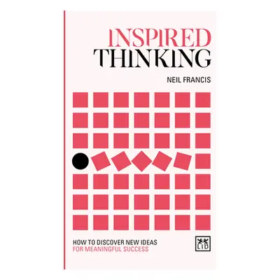 "Inspired Thinking: How to Discover New Ideas for Meaningful Success" - "" ("Francis Neil")(Pevn