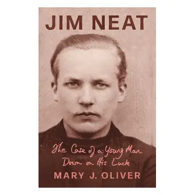 "Jim Neat: The Case of a Young Man Down on His Luck" - "" ("Oliver Mary J.")(Paperback)