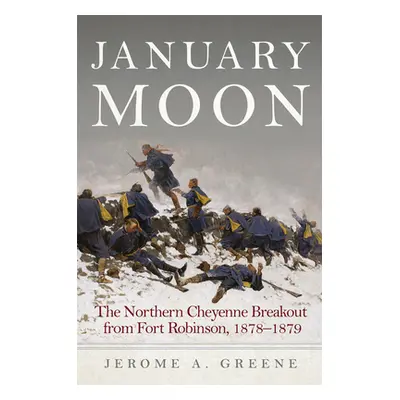 "January Moon: The Northern Cheyenne Breakout from Fort Robinson, 1878-1879" - "" ("Greene Jerom