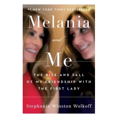 "Melania and Me: The Rise and Fall of My Friendship with the First Lady" - "" ("Winston Wolkoff 