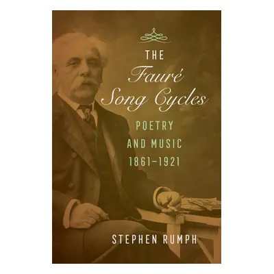 "The Faure Song Cycles: Poetry and Music, 1861-1921" - "" ("Rumph Stephen")(Pevná vazba)