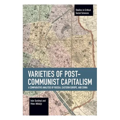 "Varieties of Post-Communist Capitalism: A Comparative Analysis of Russia, Eastern Europe and Ch