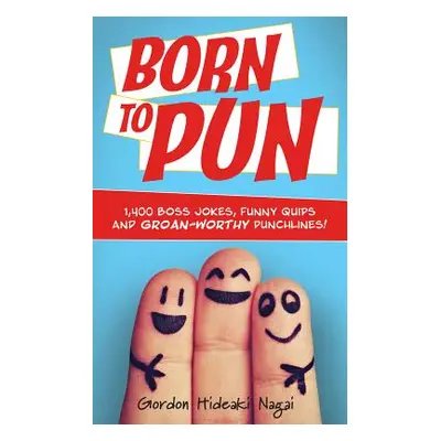 "Born to Pun: 1,400 Boss Jokes, Funny Quips and Groan-Worthy Punchlines" - "" ("Nagai Gordon Hid