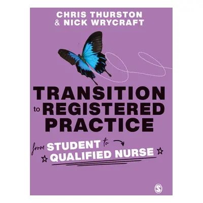 "Transition to Registered Practice: From Student to Qualified Nurse" - "" ("Thurston Chris")(Pap