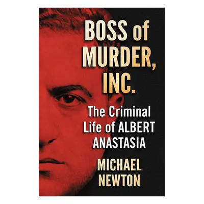 "Boss of Murder, Inc.: The Criminal Life of Albert Anastasia" - "" ("Newton Michael")(Paperback)