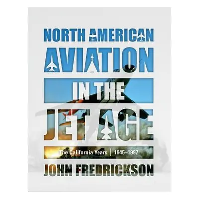 "North American Aviation in the Jet Age: The California Years, 1945-1997" - "" ("Fredrickson Joh