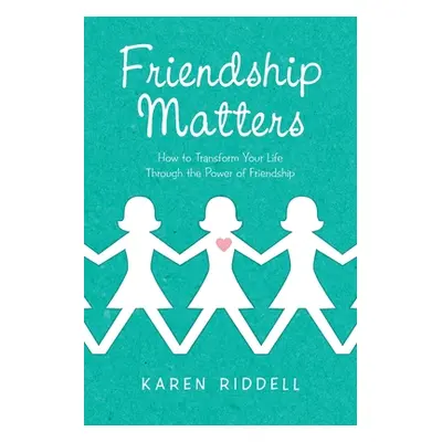 "Friendship Matters: How to Transform Your Life Through the Power of Friendship" - "" ("Riddell 